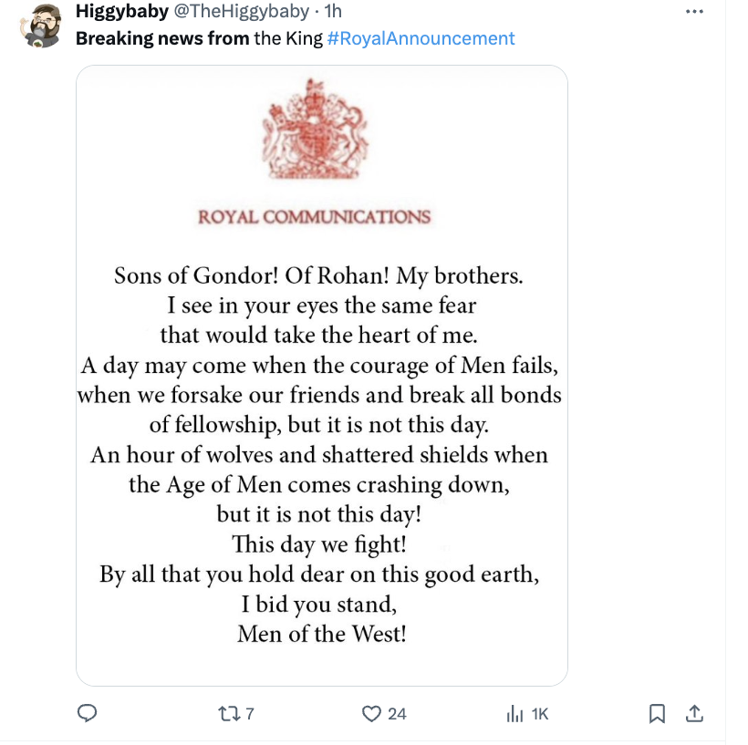 screenshot - Higgybaby . 1h Breaking news from the King Royal Communications Sons of Gondor! Of Rohan! My brothers. I see in your eyes the same fear that would take the heart of me. A day may come when the courage of Men fails, when we forsake our friends